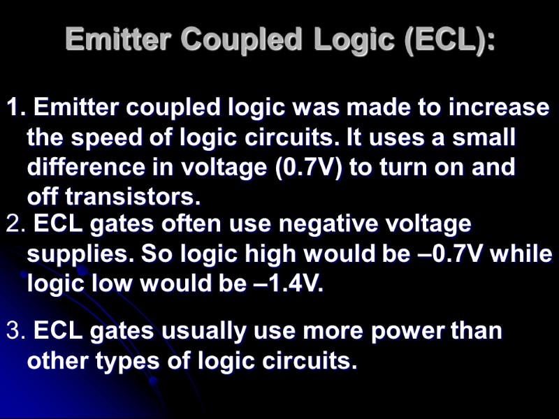 Emitter Coupled Logic (ECL): 1. Emitter coupled logic was made to increase the speed